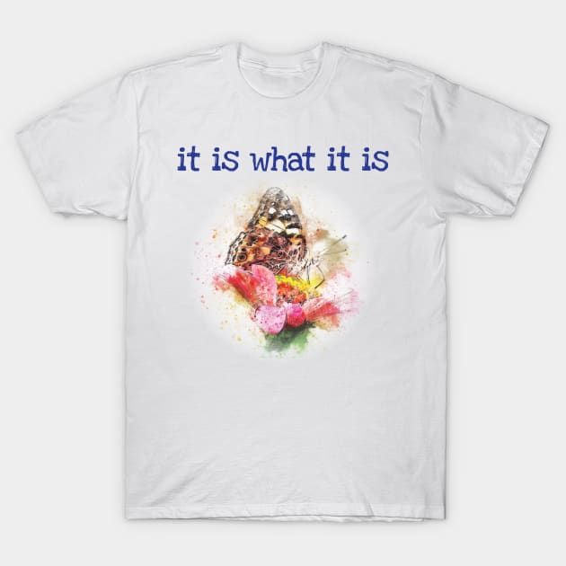 Life is what it is T-Shirt by be happy